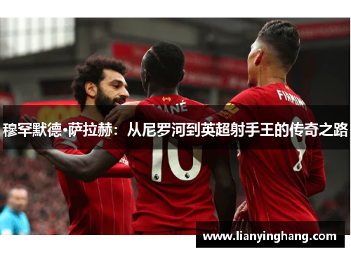 穆罕默德·萨拉赫：从尼罗河到英超射手王的传奇之路