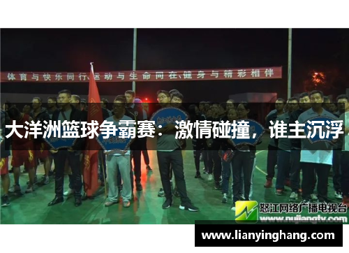 大洋洲篮球争霸赛：激情碰撞，谁主沉浮