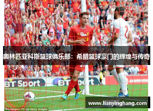 奥林匹亚科斯篮球俱乐部：希腊篮球豪门的辉煌与传奇