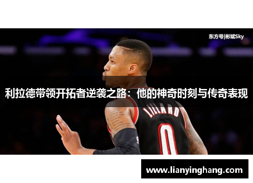 利拉德带领开拓者逆袭之路：他的神奇时刻与传奇表现