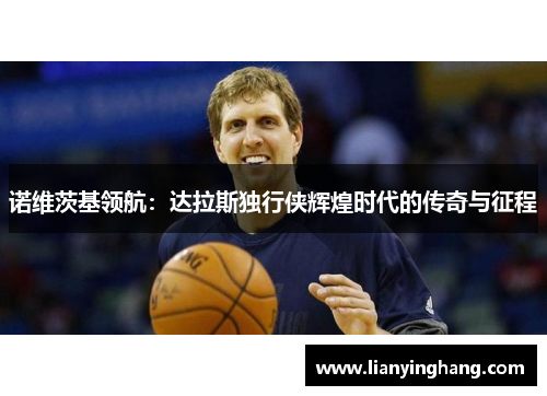 诺维茨基领航：达拉斯独行侠辉煌时代的传奇与征程