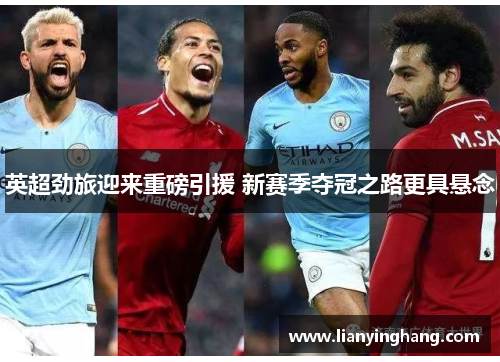 英超劲旅迎来重磅引援 新赛季夺冠之路更具悬念